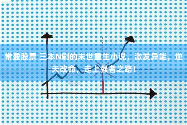 常盈股票 三本N刷的末世重生小说，激发异能，逆天改命，走上强者之路！