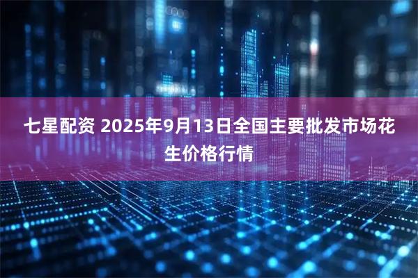 七星配资 2025年9月13日全国主要批发市场花生价格行情
