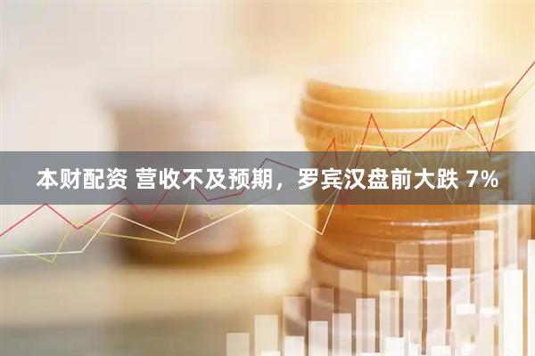本财配资 营收不及预期，罗宾汉盘前大跌 7%
