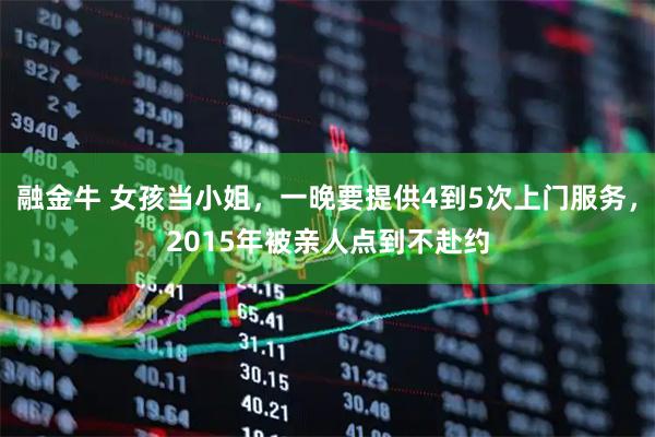 融金牛 女孩当小姐，一晚要提供4到5次上门服务，2015年被亲人点到不赴约